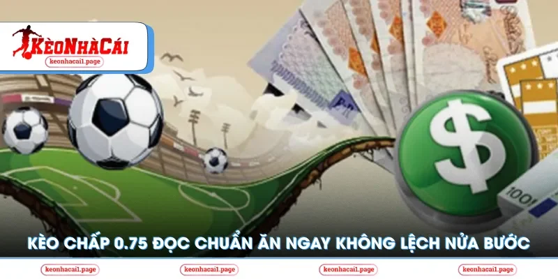 Kèo nhà cái | Kèo Chấp 0.75 - Đọc Chuẩn Ăn Ngay Không Lệch Nửa Bước